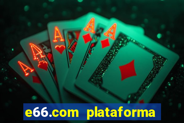 e66.com plataforma de jogos